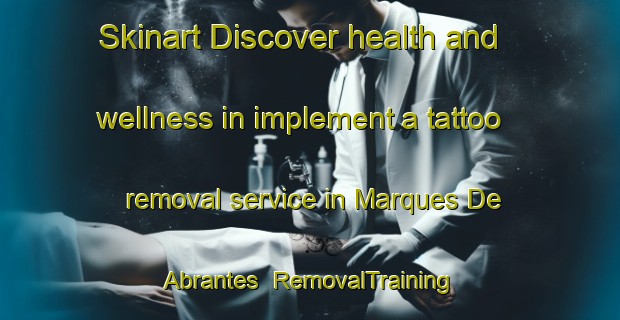 Skinart Discover health and wellness in implement a tattoo removal service in Marques De Abrantes | RemovalTraining | RemovalClasses | SkinartTraining-Brazil
