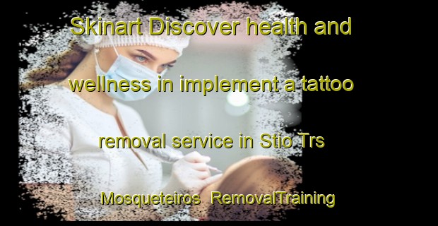 Skinart Discover health and wellness in implement a tattoo removal service in Stio Trs Mosqueteiros | RemovalTraining | RemovalClasses | SkinartTraining-Brazil