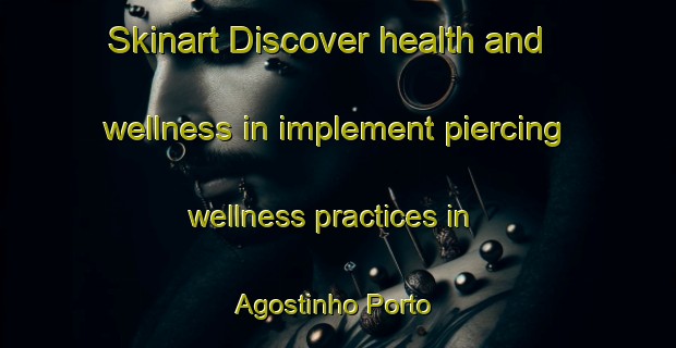Skinart Discover health and wellness in implement piercing wellness practices in Agostinho Porto | PiercingTraining | PiercingClasses | SkinartTraining-Brazil