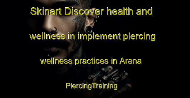 Skinart Discover health and wellness in implement piercing wellness practices in Arana | PiercingTraining | PiercingClasses | SkinartTraining-Brazil