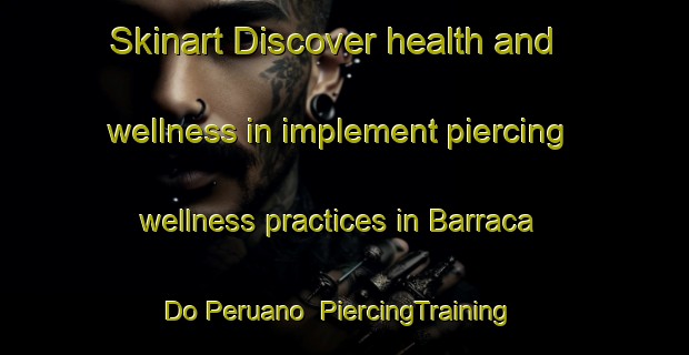 Skinart Discover health and wellness in implement piercing wellness practices in Barraca Do Peruano | PiercingTraining | PiercingClasses | SkinartTraining-Brazil