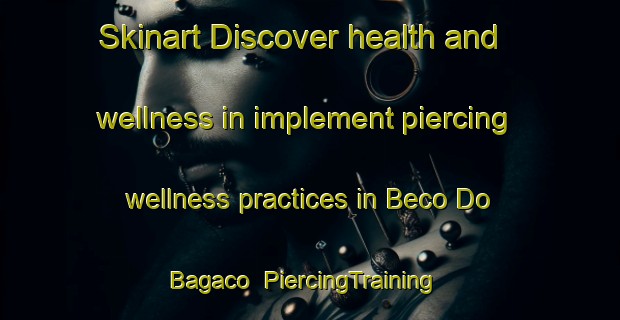 Skinart Discover health and wellness in implement piercing wellness practices in Beco Do Bagaco | PiercingTraining | PiercingClasses | SkinartTraining-Brazil