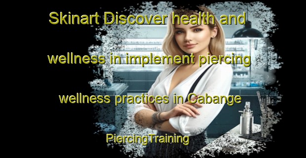 Skinart Discover health and wellness in implement piercing wellness practices in Cabange | PiercingTraining | PiercingClasses | SkinartTraining-Brazil