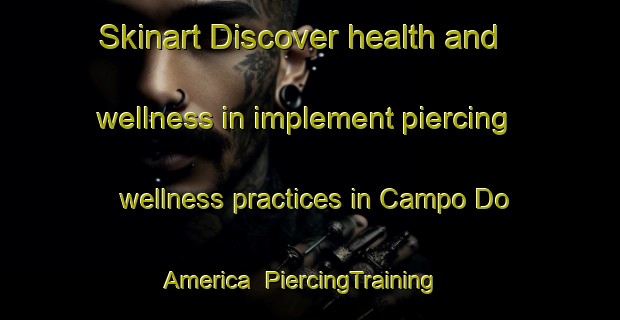 Skinart Discover health and wellness in implement piercing wellness practices in Campo Do America | PiercingTraining | PiercingClasses | SkinartTraining-Brazil