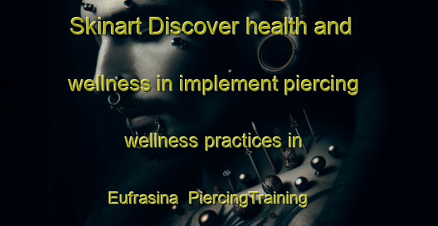 Skinart Discover health and wellness in implement piercing wellness practices in Eufrasina | PiercingTraining | PiercingClasses | SkinartTraining-Brazil