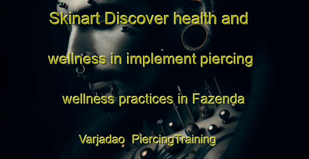 Skinart Discover health and wellness in implement piercing wellness practices in Fazenda Varjadao | PiercingTraining | PiercingClasses | SkinartTraining-Brazil
