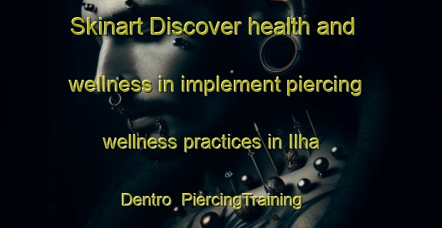 Skinart Discover health and wellness in implement piercing wellness practices in Ilha Dentro | PiercingTraining | PiercingClasses | SkinartTraining-Brazil