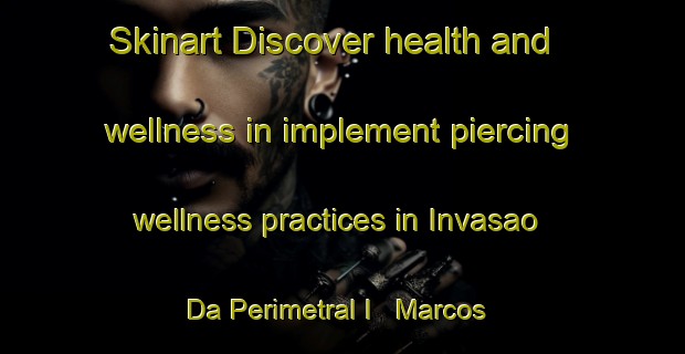 Skinart Discover health and wellness in implement piercing wellness practices in Invasao Da Perimetral I   Marcos Freire Tres | PiercingTraining | PiercingClasses | SkinartTraining-Brazil
