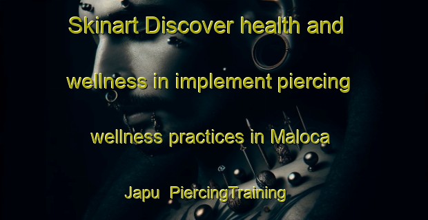 Skinart Discover health and wellness in implement piercing wellness practices in Maloca Japu | PiercingTraining | PiercingClasses | SkinartTraining-Brazil