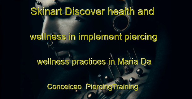 Skinart Discover health and wellness in implement piercing wellness practices in Maria Da Conceicao | PiercingTraining | PiercingClasses | SkinartTraining-Brazil