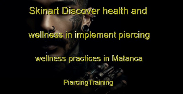 Skinart Discover health and wellness in implement piercing wellness practices in Matanca | PiercingTraining | PiercingClasses | SkinartTraining-Brazil