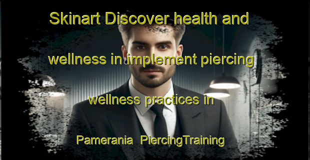 Skinart Discover health and wellness in implement piercing wellness practices in Pamerania | PiercingTraining | PiercingClasses | SkinartTraining-Brazil