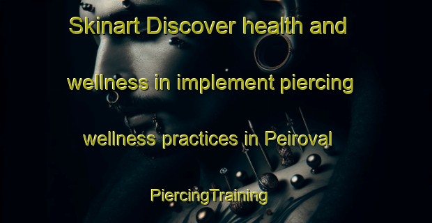 Skinart Discover health and wellness in implement piercing wellness practices in Peiroval | PiercingTraining | PiercingClasses | SkinartTraining-Brazil