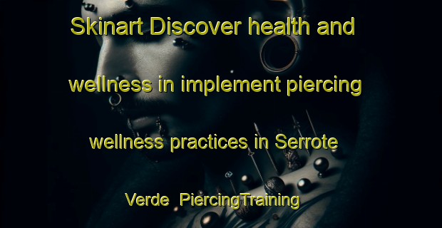 Skinart Discover health and wellness in implement piercing wellness practices in Serrote Verde | PiercingTraining | PiercingClasses | SkinartTraining-Brazil