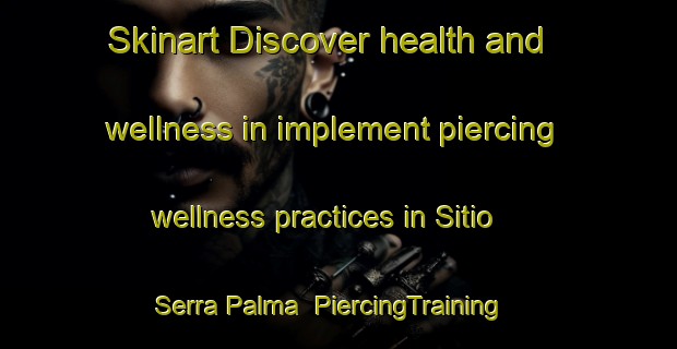 Skinart Discover health and wellness in implement piercing wellness practices in Sitio Serra Palma | PiercingTraining | PiercingClasses | SkinartTraining-Brazil