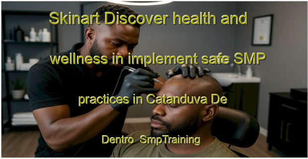 Skinart Discover health and wellness in implement safe SMP practices in Catanduva De Dentro | SmpTraining | SmpClasses | SkinartTraining-Brazil