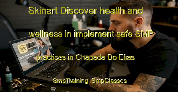 Skinart Discover health and wellness in implement safe SMP practices in Chapada Do Elias | SmpTraining | SmpClasses | SkinartTraining-Brazil