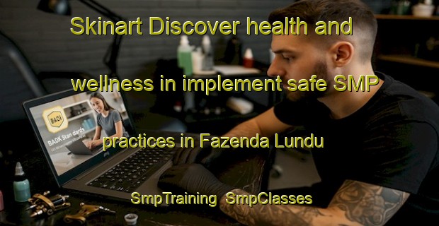 Skinart Discover health and wellness in implement safe SMP practices in Fazenda Lundu | SmpTraining | SmpClasses | SkinartTraining-Brazil