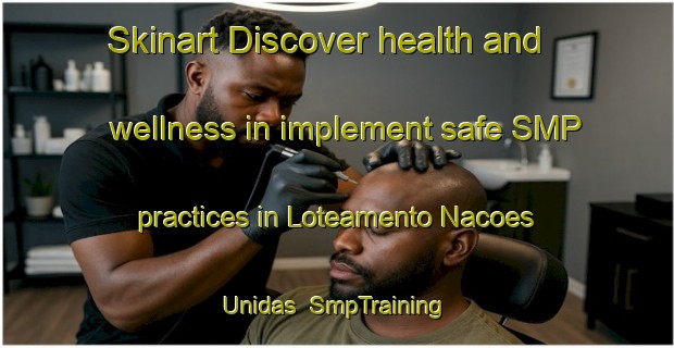 Skinart Discover health and wellness in implement safe SMP practices in Loteamento Nacoes Unidas | SmpTraining | SmpClasses | SkinartTraining-Brazil