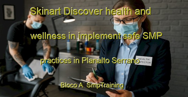 Skinart Discover health and wellness in implement safe SMP practices in Planalto Serrano Bloco A | SmpTraining | SmpClasses | SkinartTraining-Brazil