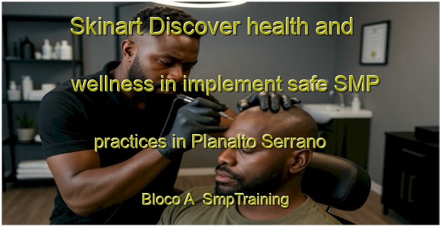 Skinart Discover health and wellness in implement safe SMP practices in Planalto Serrano Bloco A | SmpTraining | SmpClasses | SkinartTraining-Brazil