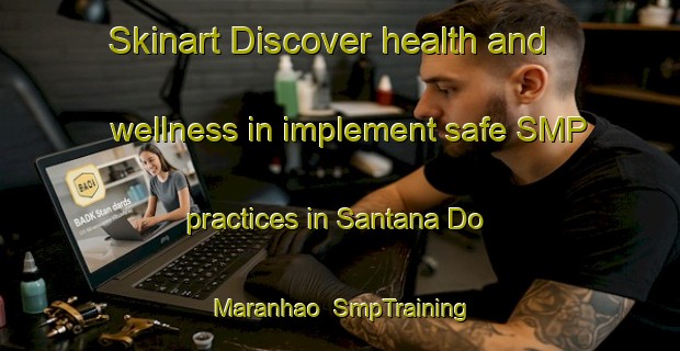 Skinart Discover health and wellness in implement safe SMP practices in Santana Do Maranhao | SmpTraining | SmpClasses | SkinartTraining-Brazil