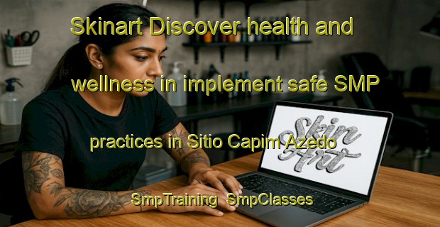 Skinart Discover health and wellness in implement safe SMP practices in Sitio Capim Azedo | SmpTraining | SmpClasses | SkinartTraining-Brazil