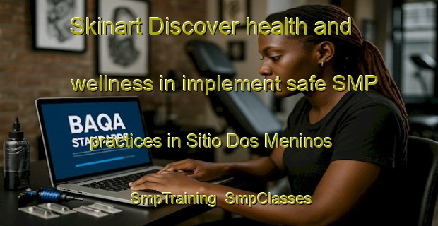 Skinart Discover health and wellness in implement safe SMP practices in Sitio Dos Meninos | SmpTraining | SmpClasses | SkinartTraining-Brazil