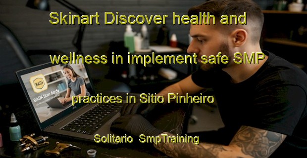 Skinart Discover health and wellness in implement safe SMP practices in Sitio Pinheiro Solitario | SmpTraining | SmpClasses | SkinartTraining-Brazil