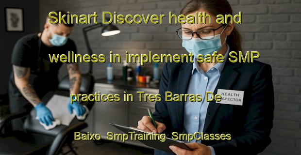 Skinart Discover health and wellness in implement safe SMP practices in Tres Barras De Baixo | SmpTraining | SmpClasses | SkinartTraining-Brazil