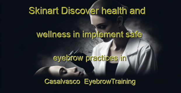 Skinart Discover health and wellness in implement safe eyebrow practices in Casalvasco | EyebrowTraining | EyebrowClasses | SkinartTraining-Brazil
