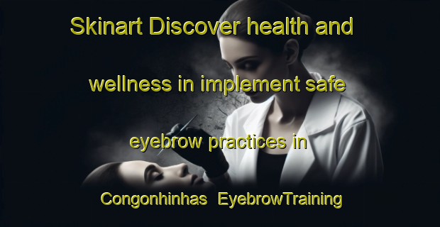 Skinart Discover health and wellness in implement safe eyebrow practices in Congonhinhas | EyebrowTraining | EyebrowClasses | SkinartTraining-Brazil