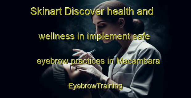 Skinart Discover health and wellness in implement safe eyebrow practices in Macambara | EyebrowTraining | EyebrowClasses | SkinartTraining-Brazil