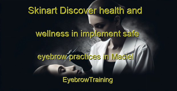 Skinart Discover health and wellness in implement safe eyebrow practices in Maciel | EyebrowTraining | EyebrowClasses | SkinartTraining-Brazil
