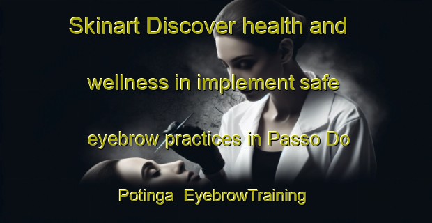 Skinart Discover health and wellness in implement safe eyebrow practices in Passo Do Potinga | EyebrowTraining | EyebrowClasses | SkinartTraining-Brazil