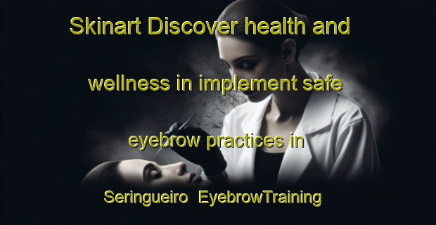Skinart Discover health and wellness in implement safe eyebrow practices in Seringueiro | EyebrowTraining | EyebrowClasses | SkinartTraining-Brazil