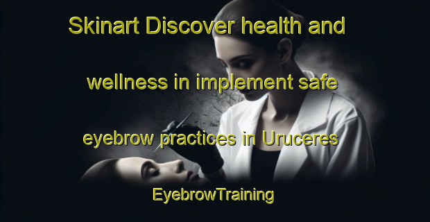 Skinart Discover health and wellness in implement safe eyebrow practices in Uruceres | EyebrowTraining | EyebrowClasses | SkinartTraining-Brazil