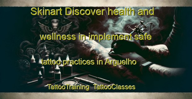 Skinart Discover health and wellness in implement safe tattoo practices in Arguelho | TattooTraining | TattooClasses | SkinartTraining-Brazil