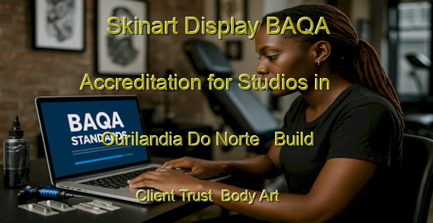 Skinart Display BAQA Accreditation for Studios in Ourilandia Do Norte - Build Client Trust | Body Art Qualification Authority | BAQA-Brazil