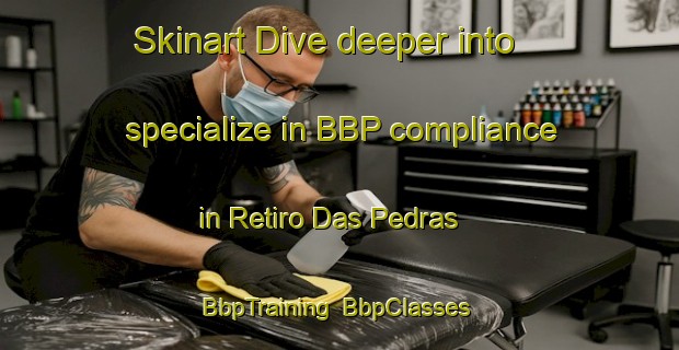 Skinart Dive deeper into specialize in BBP compliance in Retiro Das Pedras | BbpTraining | BbpClasses | SkinartTraining-Brazil