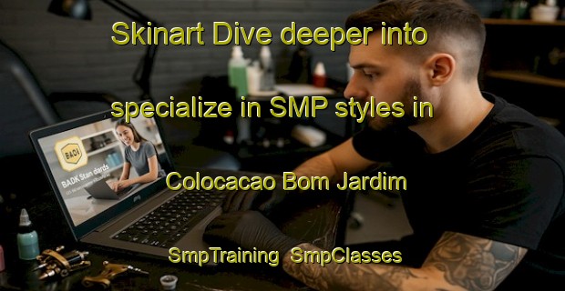 Skinart Dive deeper into specialize in SMP styles in Colocacao Bom Jardim | SmpTraining | SmpClasses | SkinartTraining-Brazil