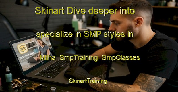 Skinart Dive deeper into specialize in SMP styles in Milha | SmpTraining | SmpClasses | SkinartTraining-Brazil