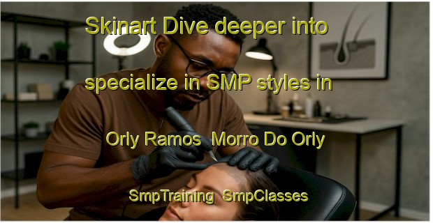 Skinart Dive deeper into specialize in SMP styles in Orly Ramos  Morro Do Orly | SmpTraining | SmpClasses | SkinartTraining-Brazil
