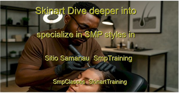 Skinart Dive deeper into specialize in SMP styles in Sitio Samanau | SmpTraining | SmpClasses | SkinartTraining-Brazil
