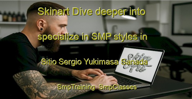 Skinart Dive deeper into specialize in SMP styles in Sitio Sergio Yukimasa Sanada | SmpTraining | SmpClasses | SkinartTraining-Brazil