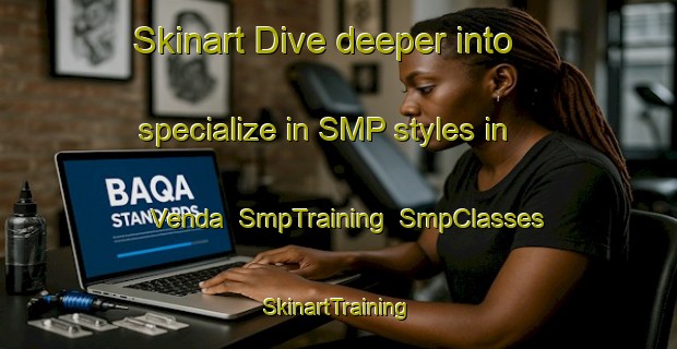 Skinart Dive deeper into specialize in SMP styles in Venda | SmpTraining | SmpClasses | SkinartTraining-Brazil