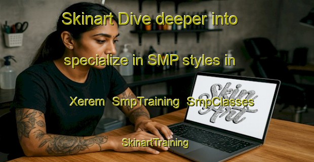 Skinart Dive deeper into specialize in SMP styles in Xerem | SmpTraining | SmpClasses | SkinartTraining-Brazil