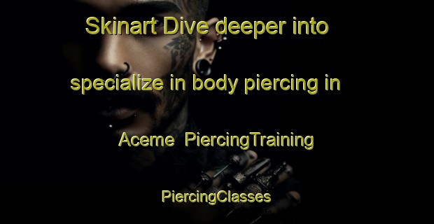 Skinart Dive deeper into specialize in body piercing in Aceme | #PiercingTraining #PiercingClasses #SkinartTraining-Brazil