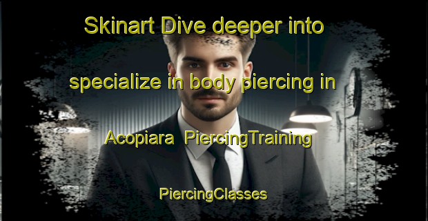 Skinart Dive deeper into specialize in body piercing in Acopiara | #PiercingTraining #PiercingClasses #SkinartTraining-Brazil