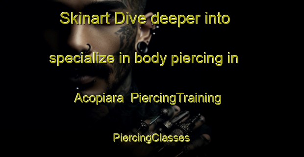 Skinart Dive deeper into specialize in body piercing in Acopiara | #PiercingTraining #PiercingClasses #SkinartTraining-Brazil